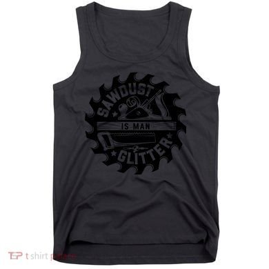 Sawdust Is Man Glitter Woodworking Dad Father Gift Tank Top
