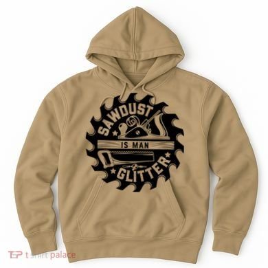 Sawdust Is Man Glitter Woodworking Dad Father Gift Hoodie