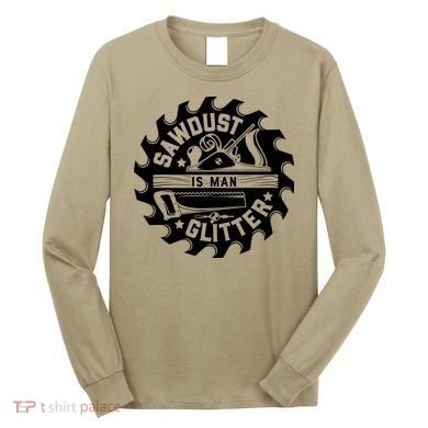 Sawdust Is Man Glitter Woodworking Dad Father Gift Long Sleeve Shirt