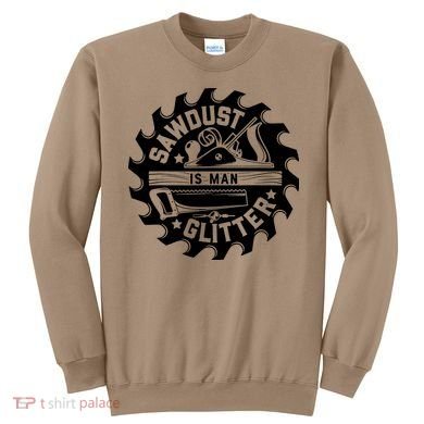 Sawdust Is Man Glitter Woodworking Dad Father Gift Sweatshirt