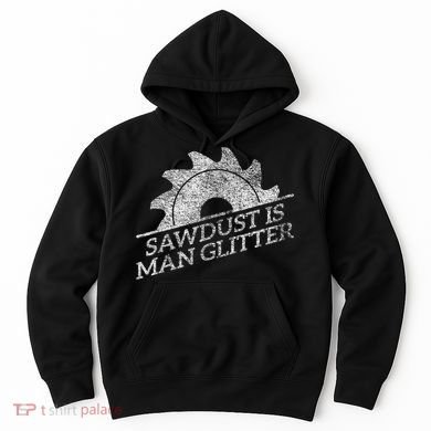 SAWDUST IS MAN GLITTER LUMBERJACK WOOD WORKER CARPENTER Hoodie