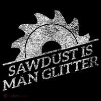 SAWDUST IS MAN GLITTER LUMBERJACK WOOD WORKER CARPENTER T-Shirt thumb 7