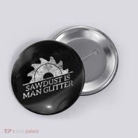 SAWDUST IS MAN GLITTER LUMBERJACK WOOD WORKER CARPENTER Button thumb 0