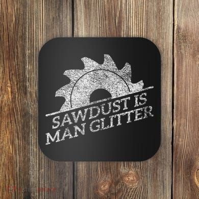 SAWDUST IS MAN GLITTER LUMBERJACK WOOD WORKER CARPENTER Coaster