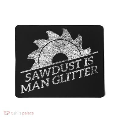 SAWDUST IS MAN GLITTER LUMBERJACK WOOD WORKER CARPENTER Mousepad