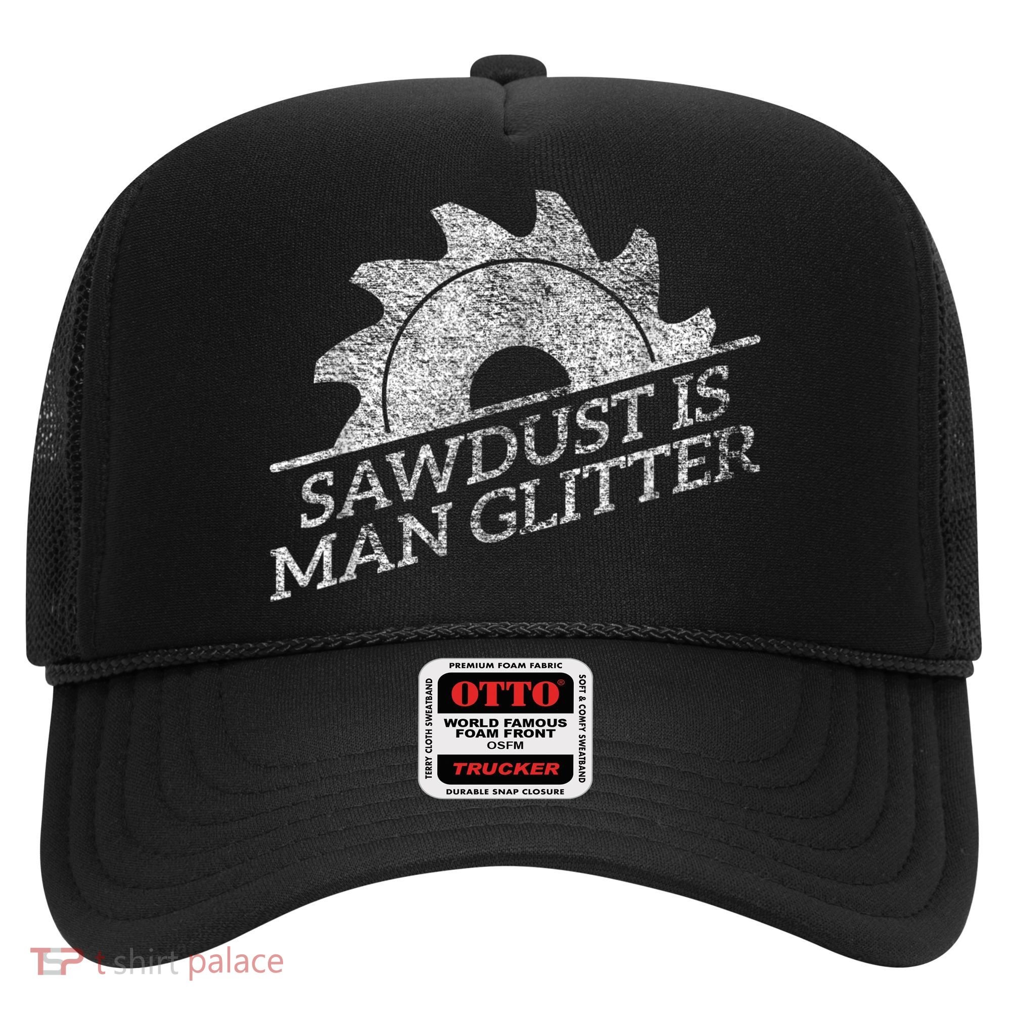 SAWDUST IS MAN GLITTER LUMBERJACK WOOD WORKER CARPENTER Hat