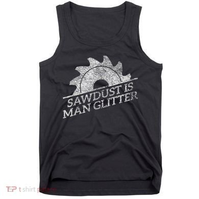 SAWDUST IS MAN GLITTER LUMBERJACK WOOD WORKER CARPENTER Tank Top