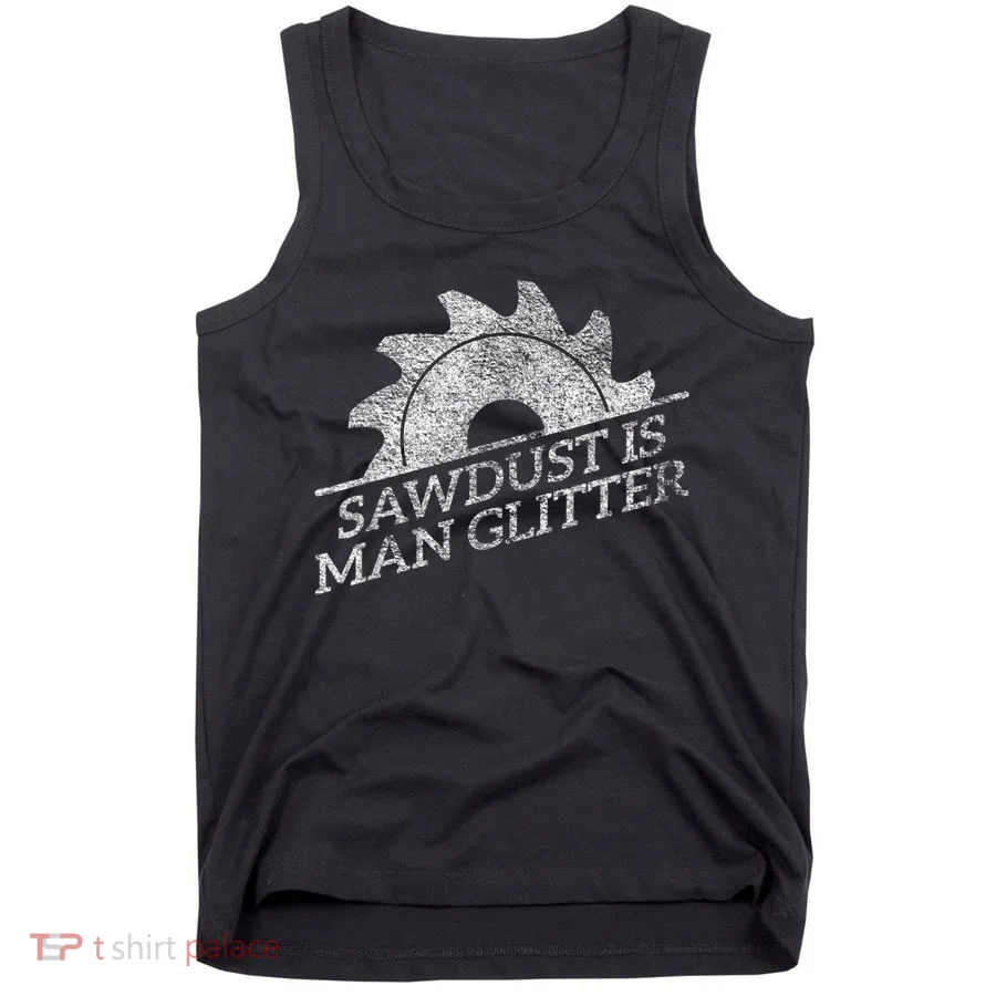 SAWDUST IS MAN GLITTER LUMBERJACK WOOD WORKER CARPENTER Tank Top