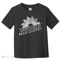 SAWDUST IS MAN GLITTER LUMBERJACK WOOD WORKER CARPENTER Toddler T-Shirt thumb 0