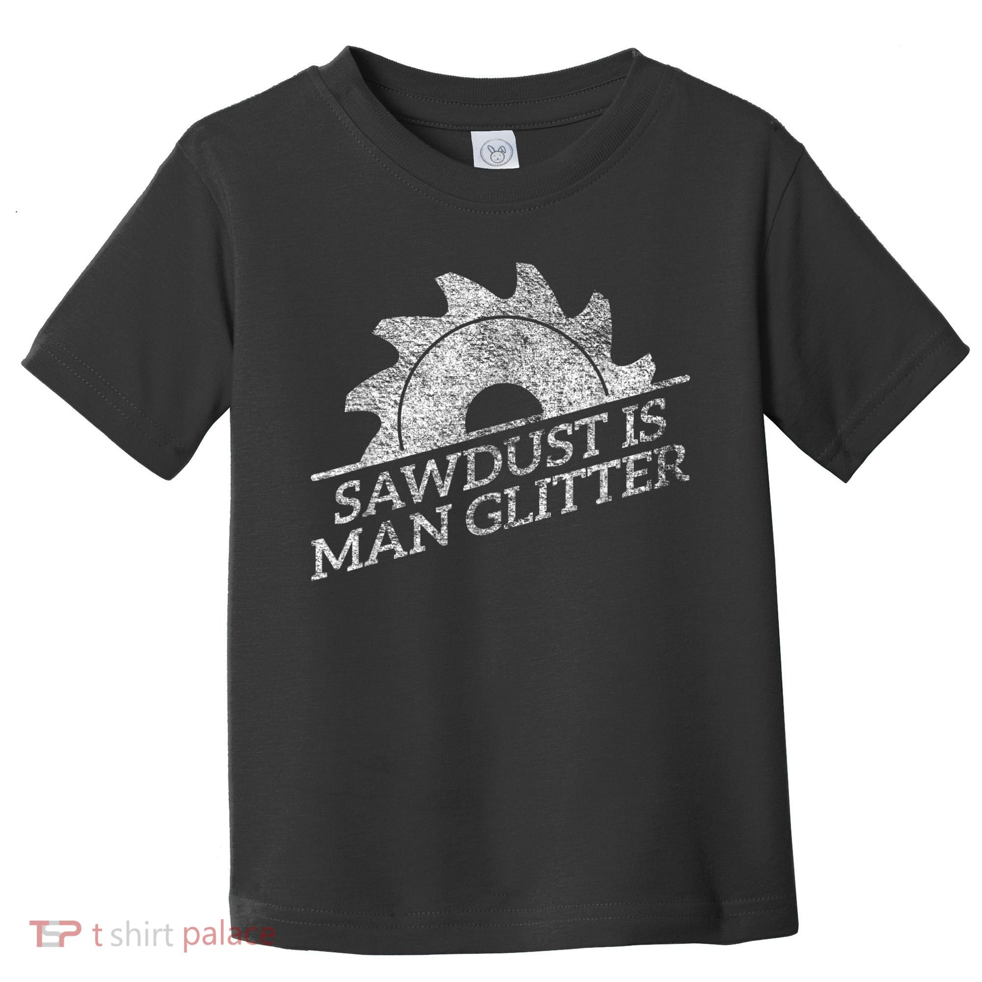 SAWDUST IS MAN GLITTER LUMBERJACK WOOD WORKER CARPENTER Toddler T-Shirt