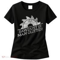 SAWDUST IS MAN GLITTER LUMBERJACK WOOD WORKER CARPENTER Women's T-Shirt thumb 0