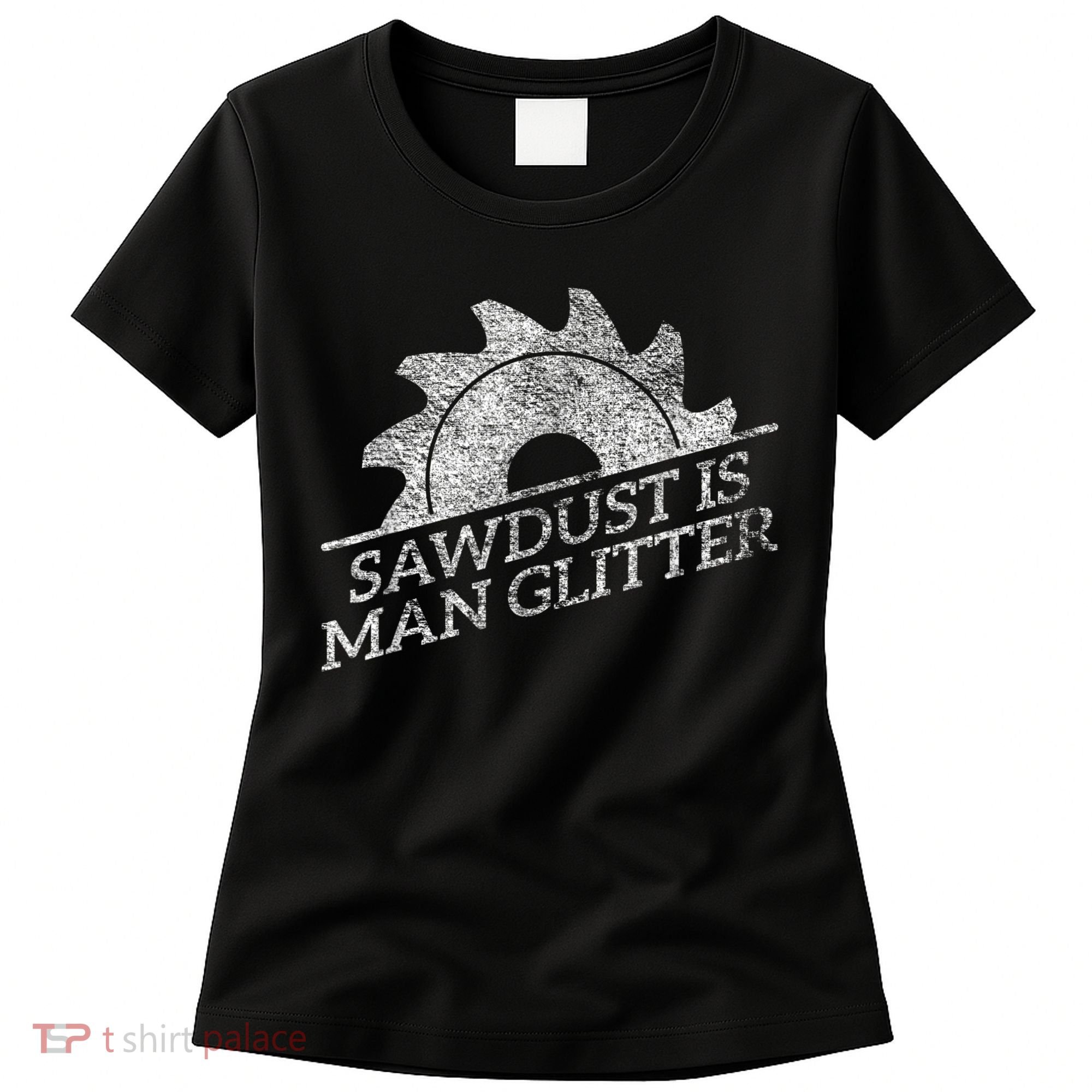 SAWDUST IS MAN GLITTER LUMBERJACK WOOD WORKER CARPENTER Women's T-Shirt