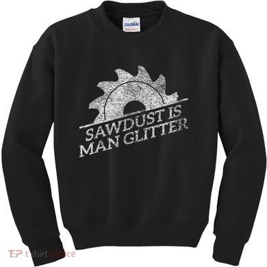 SAWDUST IS MAN GLITTER LUMBERJACK WOOD WORKER CARPENTER Kids Sweatshirt