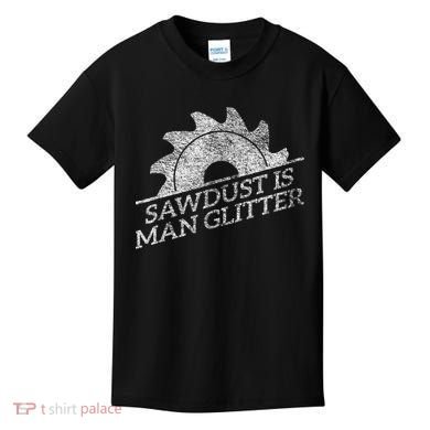 SAWDUST IS MAN GLITTER LUMBERJACK WOOD WORKER CARPENTER Kids T-Shirt