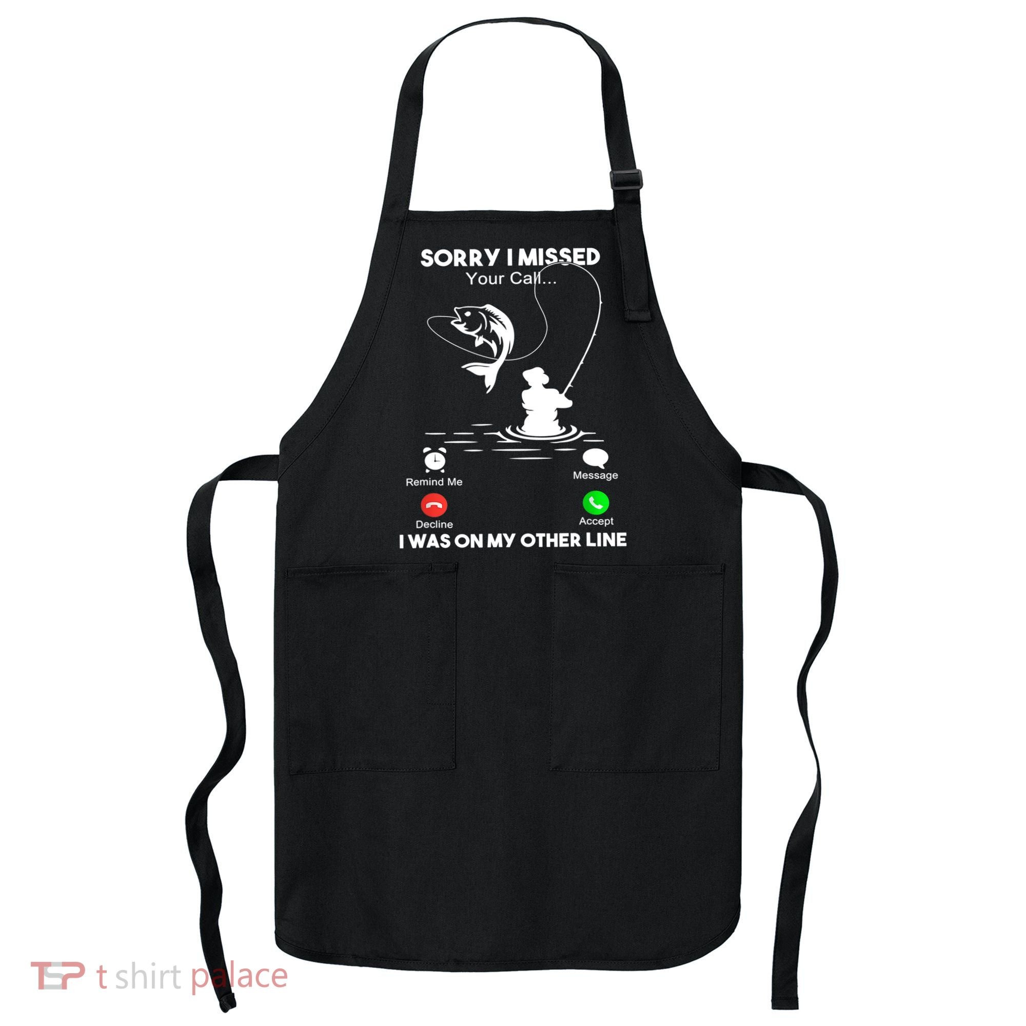 Sorry I Missed Your Call I Was On My Other Line Fishing Gift Apron