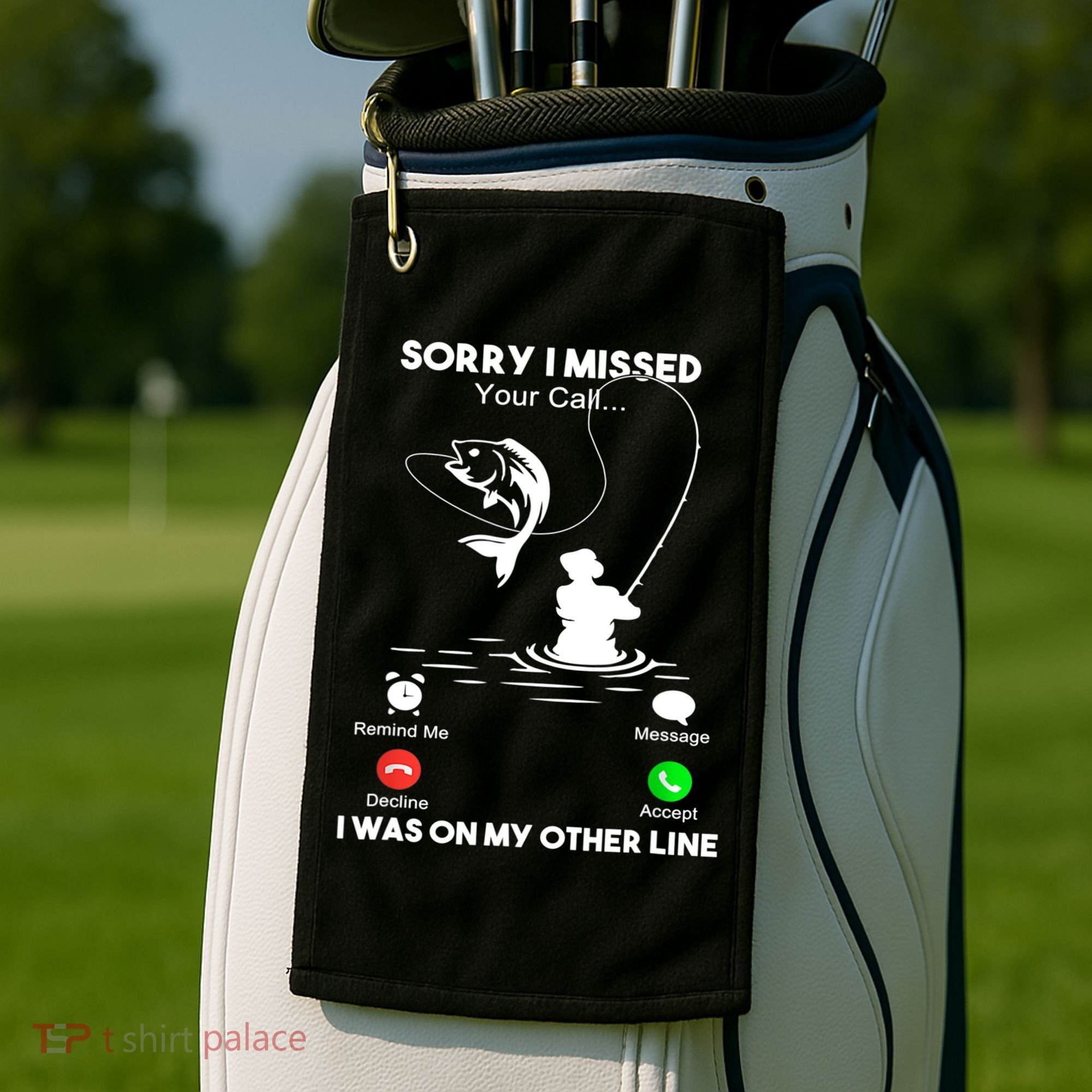 Sorry I Missed Your Call I Was On My Other Line Fishing Gift Golf Towel