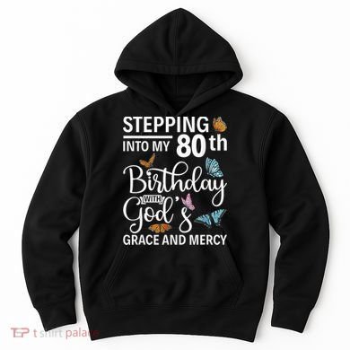 Stepping Into My 80th Birthday With Gods Grace And Mercy Hoodie