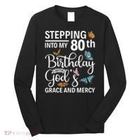 Stepping Into My 80th Birthday With Gods Grace And Mercy Long Sleeve Shirt thumb 0
