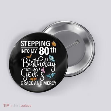 Stepping Into My 80th Birthday With Gods Grace And Mercy Button