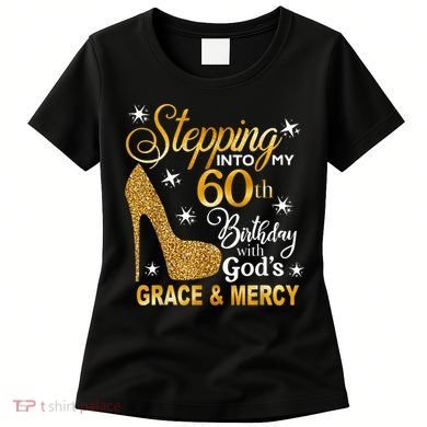 Stepping into my 60th birthday with God's grace & Mercy Women's T-Shirt