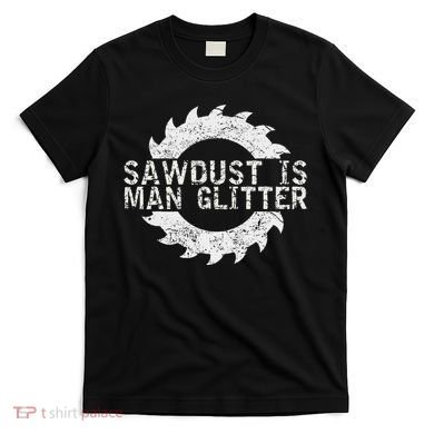 Sawdust Is Man Woodworking FatherS Day Gift T-Shirt