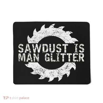 Sawdust Is Man Woodworking FatherS Day Gift Mousepad