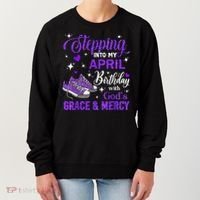 Stepping Into My April Birthday With Gods Grace  Mercy Gift Women's Sweatshirt thumb 0