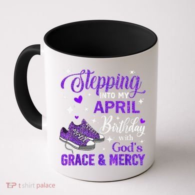 Stepping Into My April Birthday With Gods Grace  Mercy Gift Coffee Mug