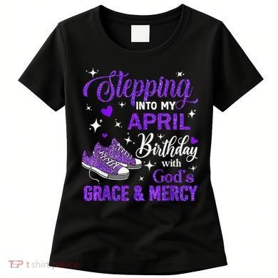 Stepping Into My April Birthday With Gods Grace  Mercy Gift Women's T-Shirt