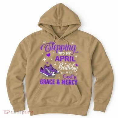 Stepping Into My April Birthday With Gods Grace  Mercy Gift Hoodie