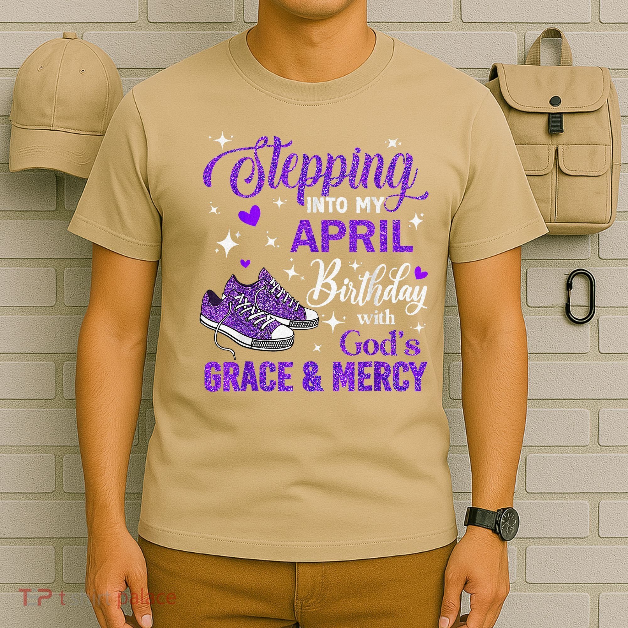 Stepping Into My April Birthday With Gods Grace  Mercy Gift T-Shirt