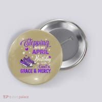 Stepping Into My April Birthday With Gods Grace  Mercy Gift Button thumb 0