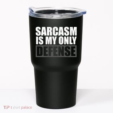 Sarcasm Is My Only Defense Tumbler