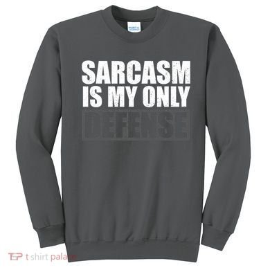 Sarcasm Is My Only Defense Sweatshirt