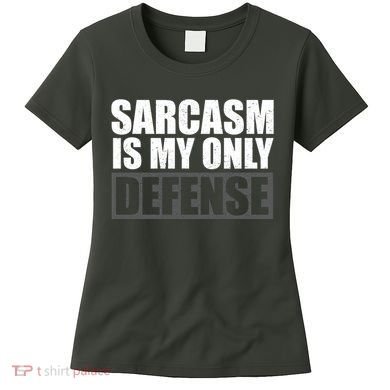 Sarcasm Is My Only Defense Women's T-Shirt