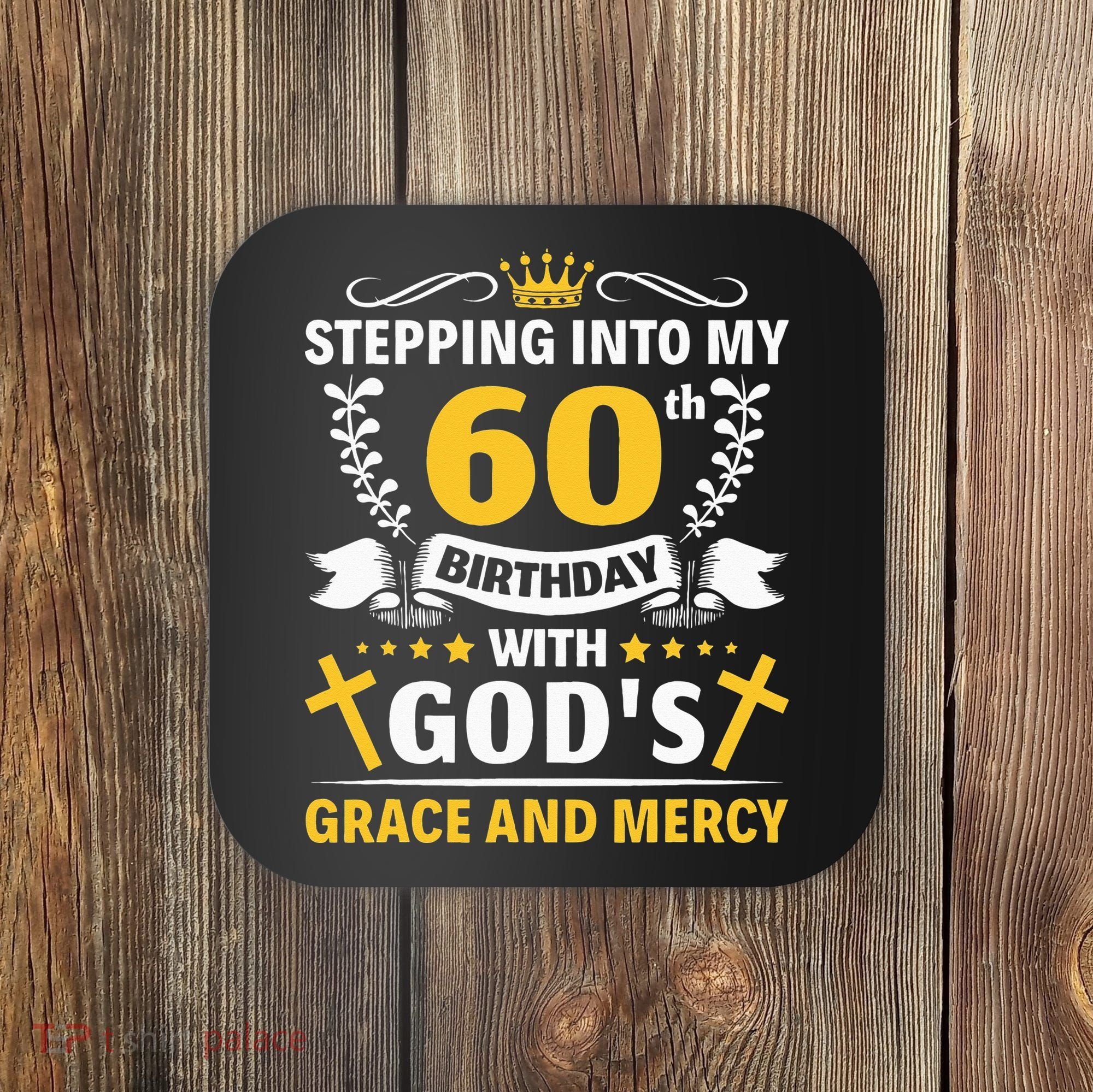 Stepping into my 60th birthday with gods grace and mercy Coaster