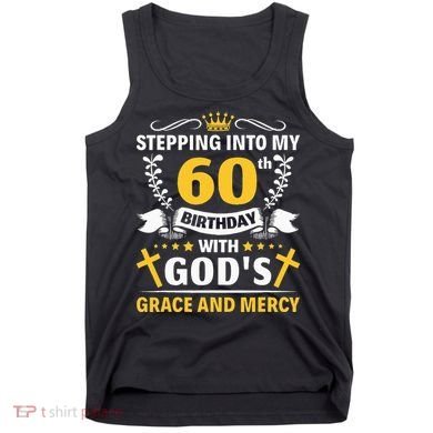 Stepping into my 60th birthday with gods grace and mercy Tank Top