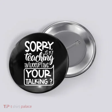 Sorry Is My Teaching Interrupting Your Talking Funny Button