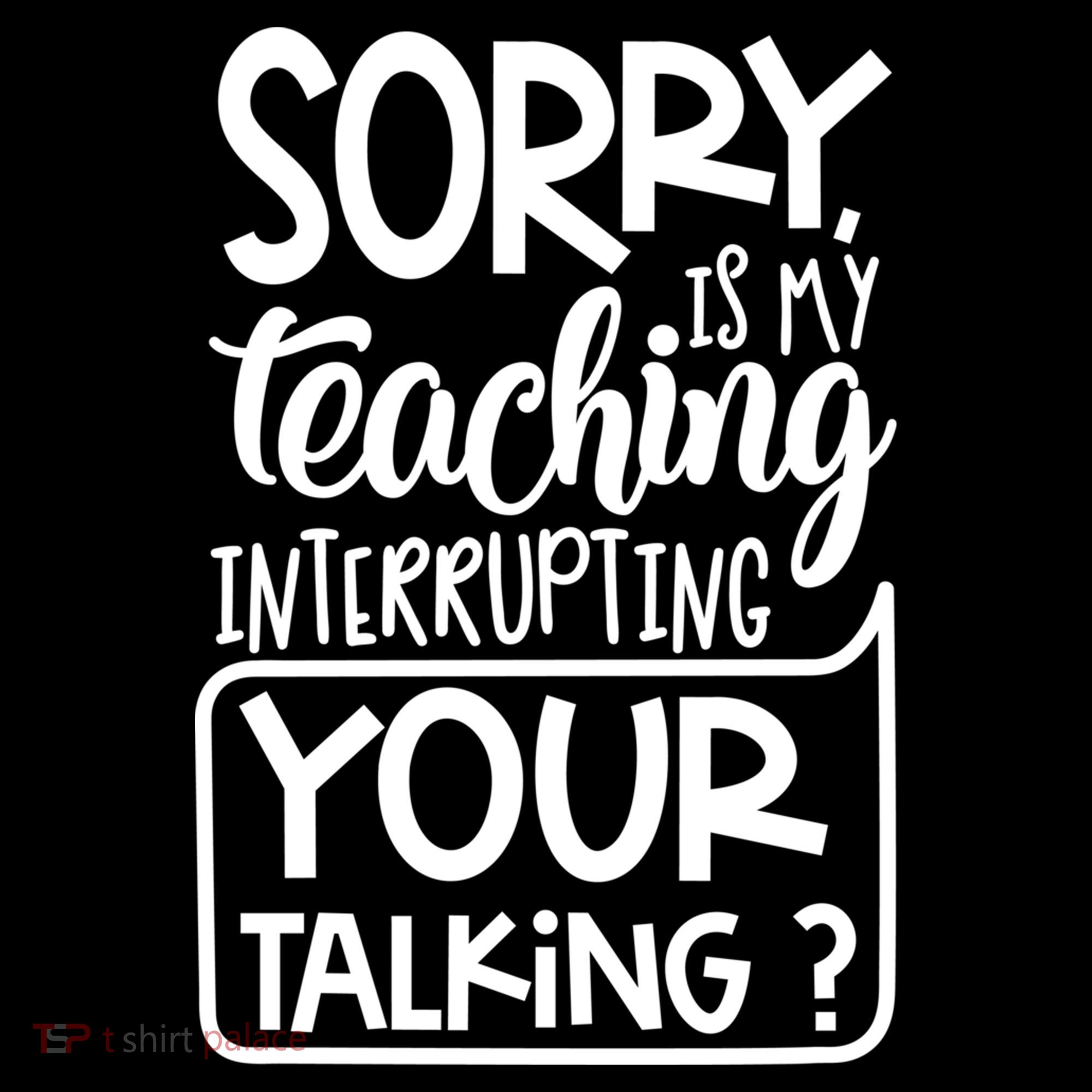 Sorry Is My Teaching Interrupting Your Talking Funny Bucket Hat