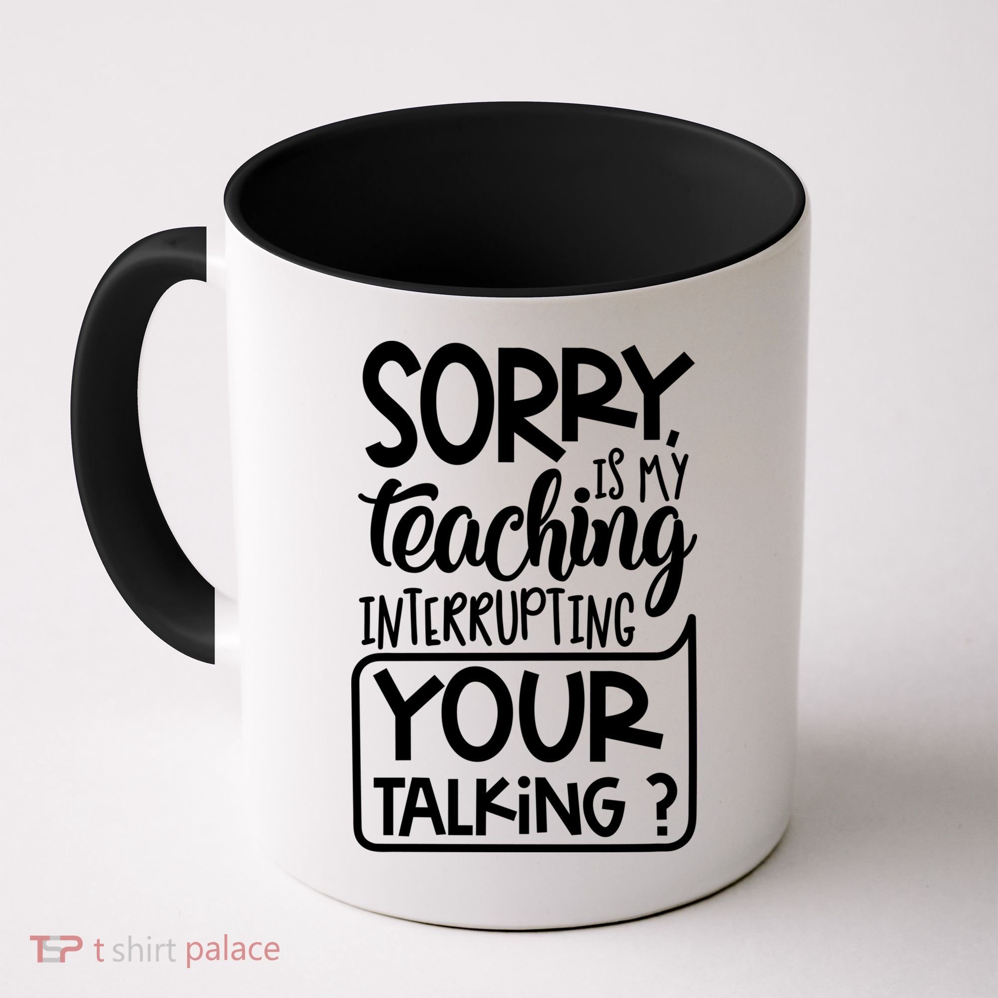 Sorry Is My Teaching Interrupting Your Talking Funny Coffee Mug