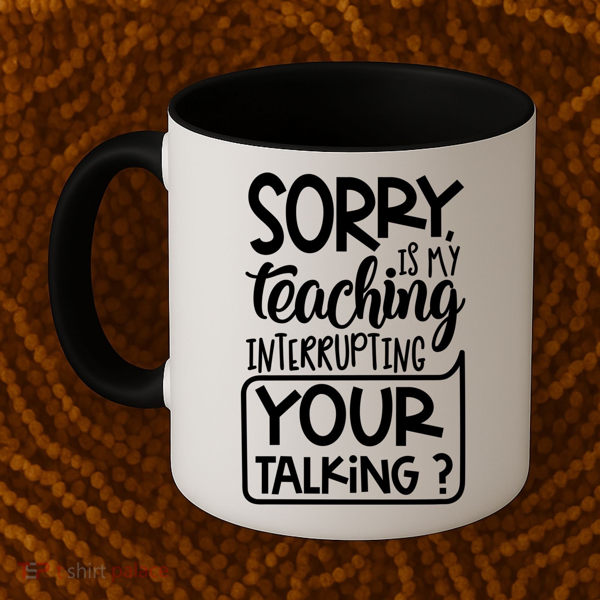 Sorry Is My Teaching Interrupting Your Talking Funny Coffee Mug