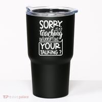 Sorry Is My Teaching Interrupting Your Talking Funny Tumbler thumb 0