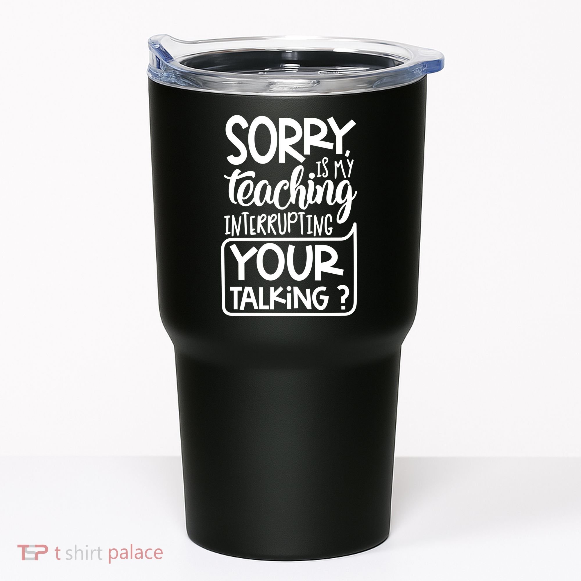 Sorry Is My Teaching Interrupting Your Talking Funny Tumbler