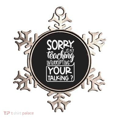 Sorry Is My Teaching Interrupting Your Talking Funny Ornament
