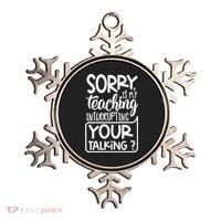 Sorry Is My Teaching Interrupting Your Talking Funny Ornament thumb 0