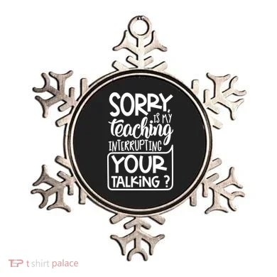 Sorry Is My Teaching Interrupting Your Talking Funny Ornament