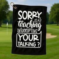 Sorry Is My Teaching Interrupting Your Talking Funny Golf Towel thumb 1