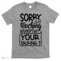 Sorry Is My Teaching Interrupting Your Talking Funny T-Shirt thumb 0