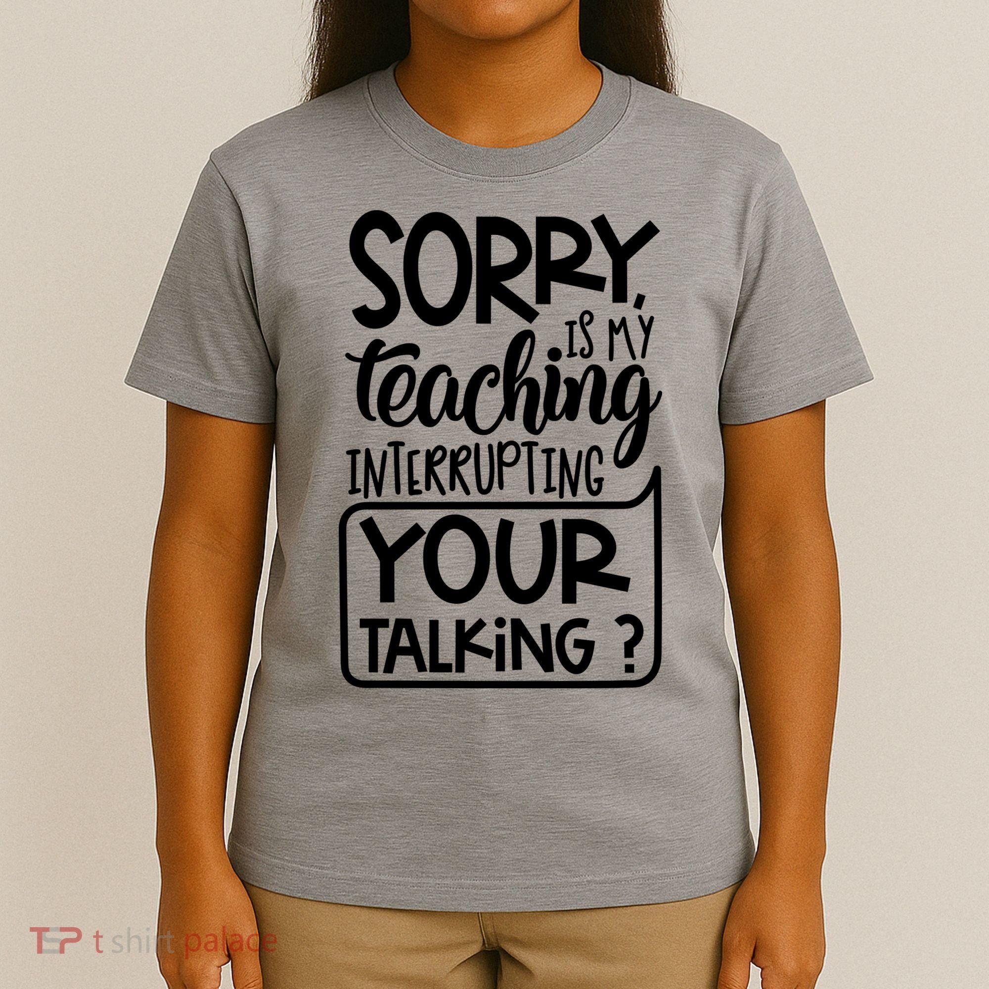 Sorry Is My Teaching Interrupting Your Talking Funny T-Shirt
