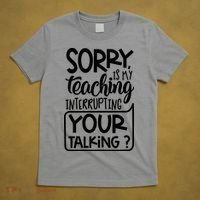 Sorry Is My Teaching Interrupting Your Talking Funny T-Shirt thumb 5